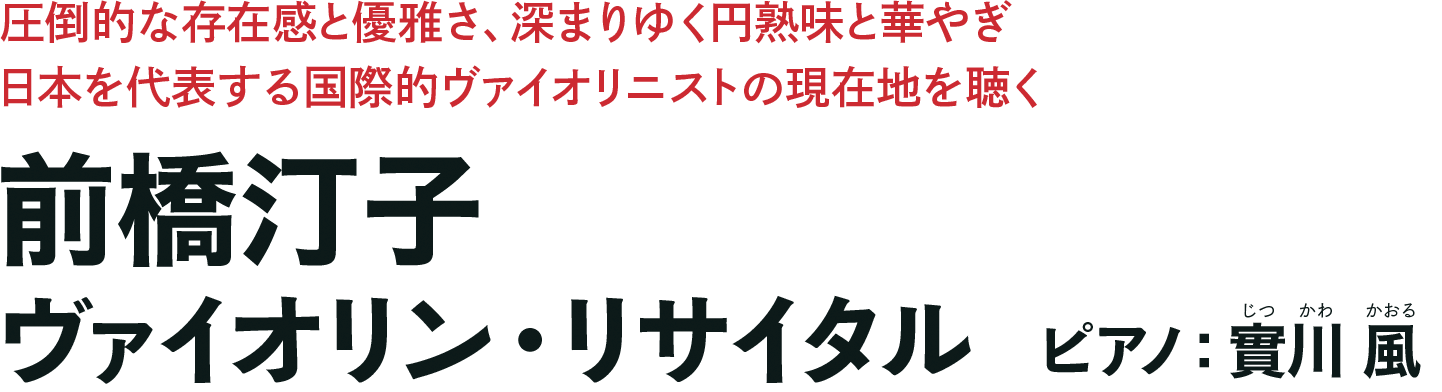 前橋汀子 ヴァイオリン・リサイタル ピアノ:實川 風 前橋汀子 ヴァイオリン・リサイタル ピアノ:實川 風